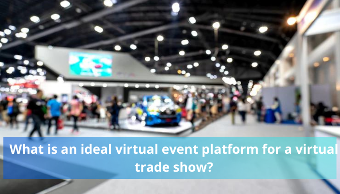 What is an ideal virtual event platform for a virtual trade show ? - Virtual Reality Augmented Reality Technology Latest News