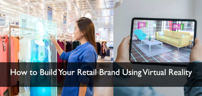 How to Build Your Retail Brand Using Virtual Reality - Virtual Reality Augmented Reality Technology Latest News