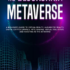 The Blockchain Metaverse: A Beginner’s Guide to Virtual Reality, Augmented Reality, Digital Cryptocurrency, NFTs, Gaming, Virtual Real Estate, and Investing in the Metaverse by Donny Walters