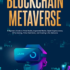 The Blockchain Metaverse: A Beginner’s Guide to Virtual Reality, Augmented Reality, Digital Cryptocurrency, NFTs, Gaming, Virtual Real Estate, and Investing in the Metaverse by Donny Walters