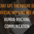 Chat GPT: The Future of Artificial Intelligence and Human-Machine Communication?