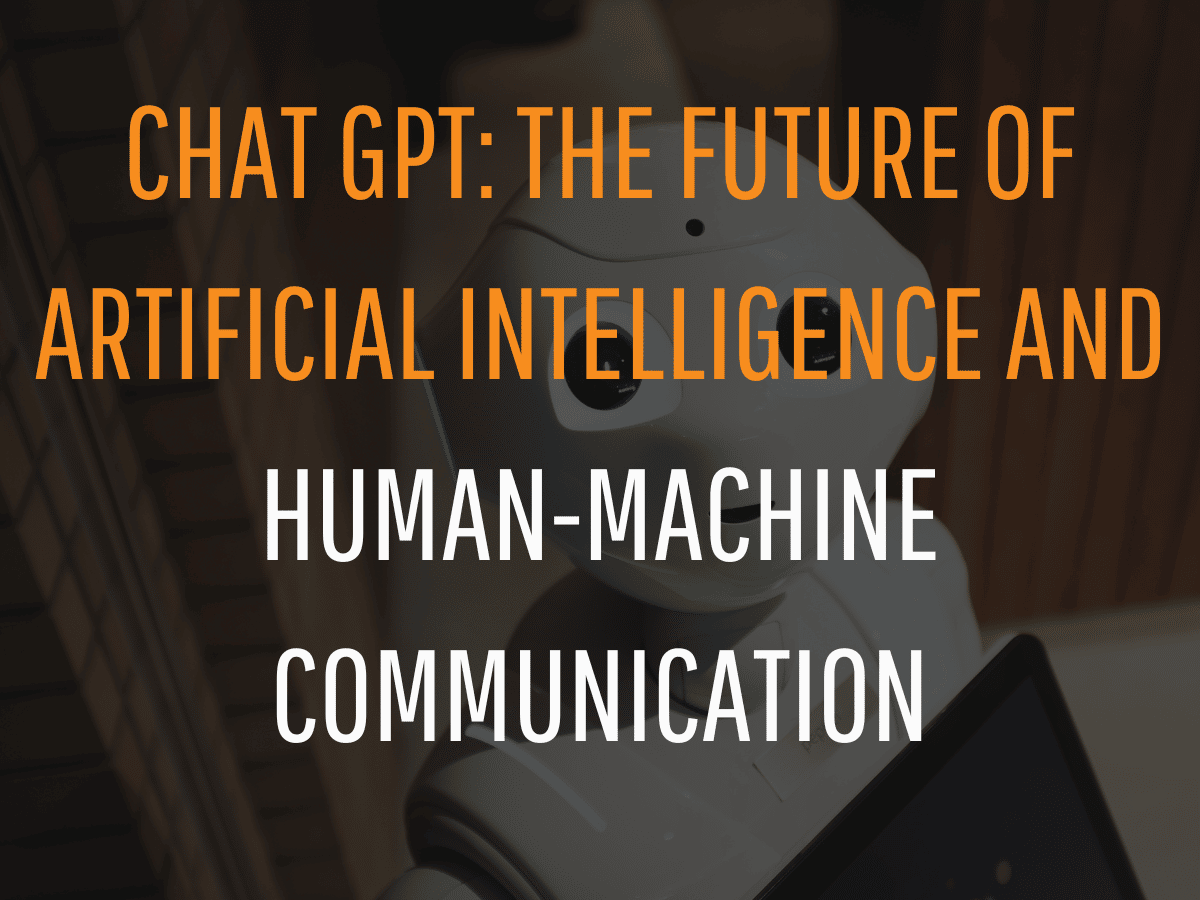 Chat GPT: The Future of Artificial Intelligence and Human-Machine Communication?