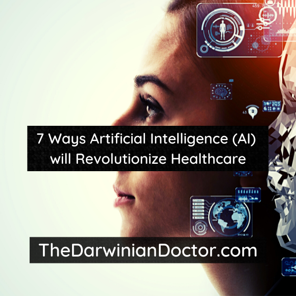 7 Ways Artificial Intelligence (AI) will Revolutionize Healthcare - The Darwinian Doctor
