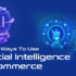 7 Ways To Implement Artificial Intelligence In eCommerce