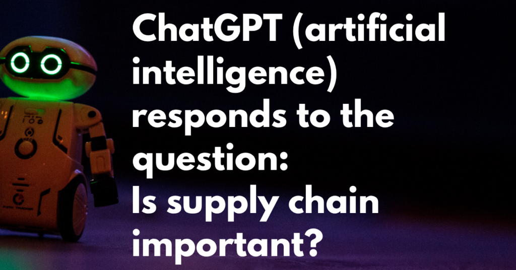 Is Supply Chain Important? Response by ChatGPT - Artificial Intelligence. -