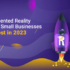 Augmented Reality Gives Small Businesses a Boost in 2023