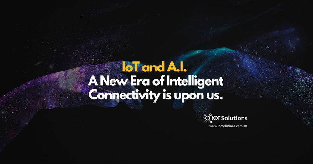 IoT and A.I.: A New Era of Intelligent Connectivity is upon us.