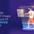 Top 10 AR Trends That Will Shape The Future Of Augmented Reality